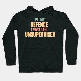 In My Defence I Was Left Unsupervised Hoodie